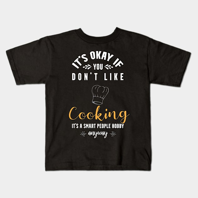 it's okay if you don't like cooking, It's a smart people hobby anyway Kids T-Shirt by Teekingdom